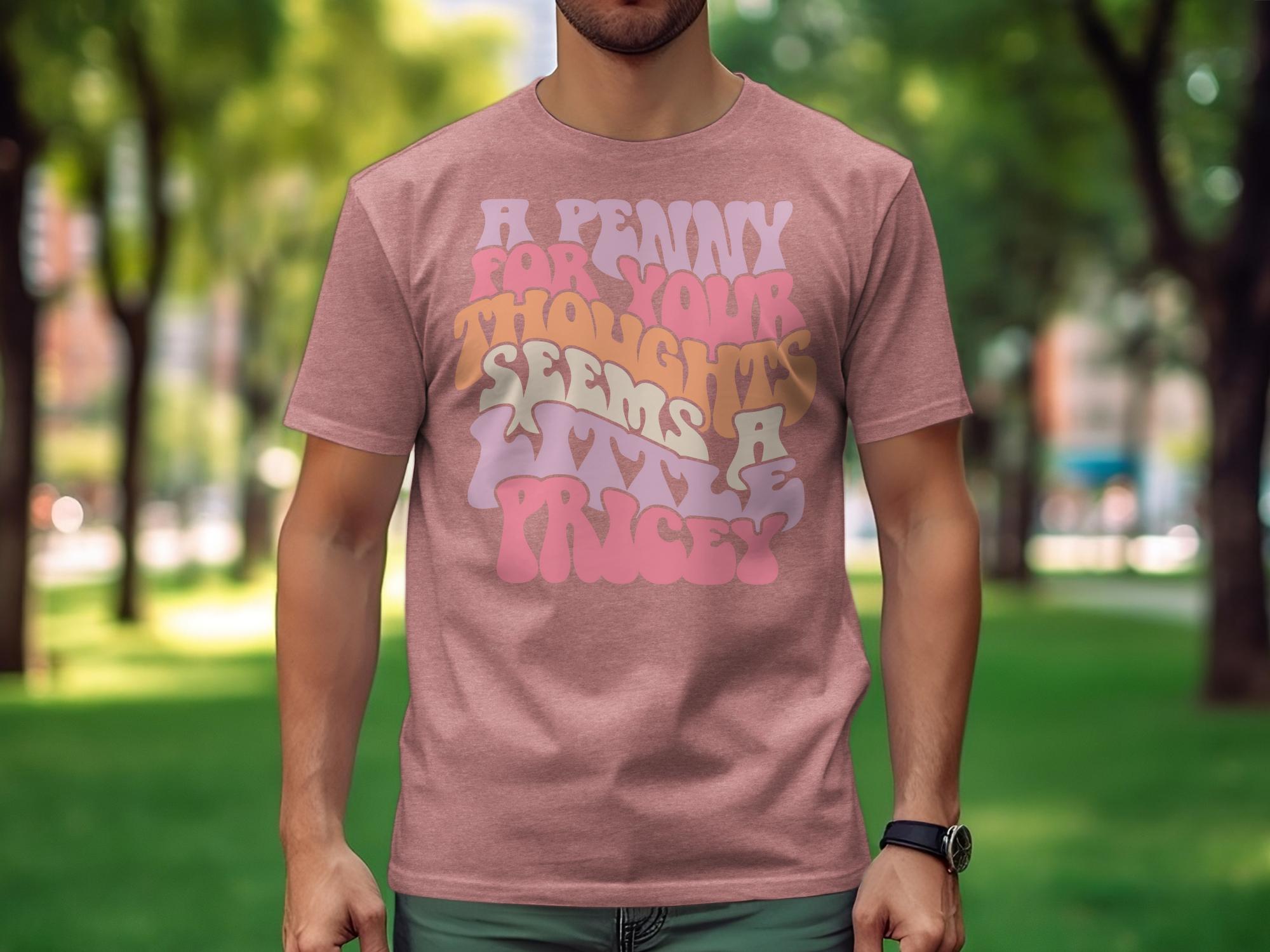 A Penny for Your Thoughts Seems a Little Pricey, Funny, Retro T-Shirt