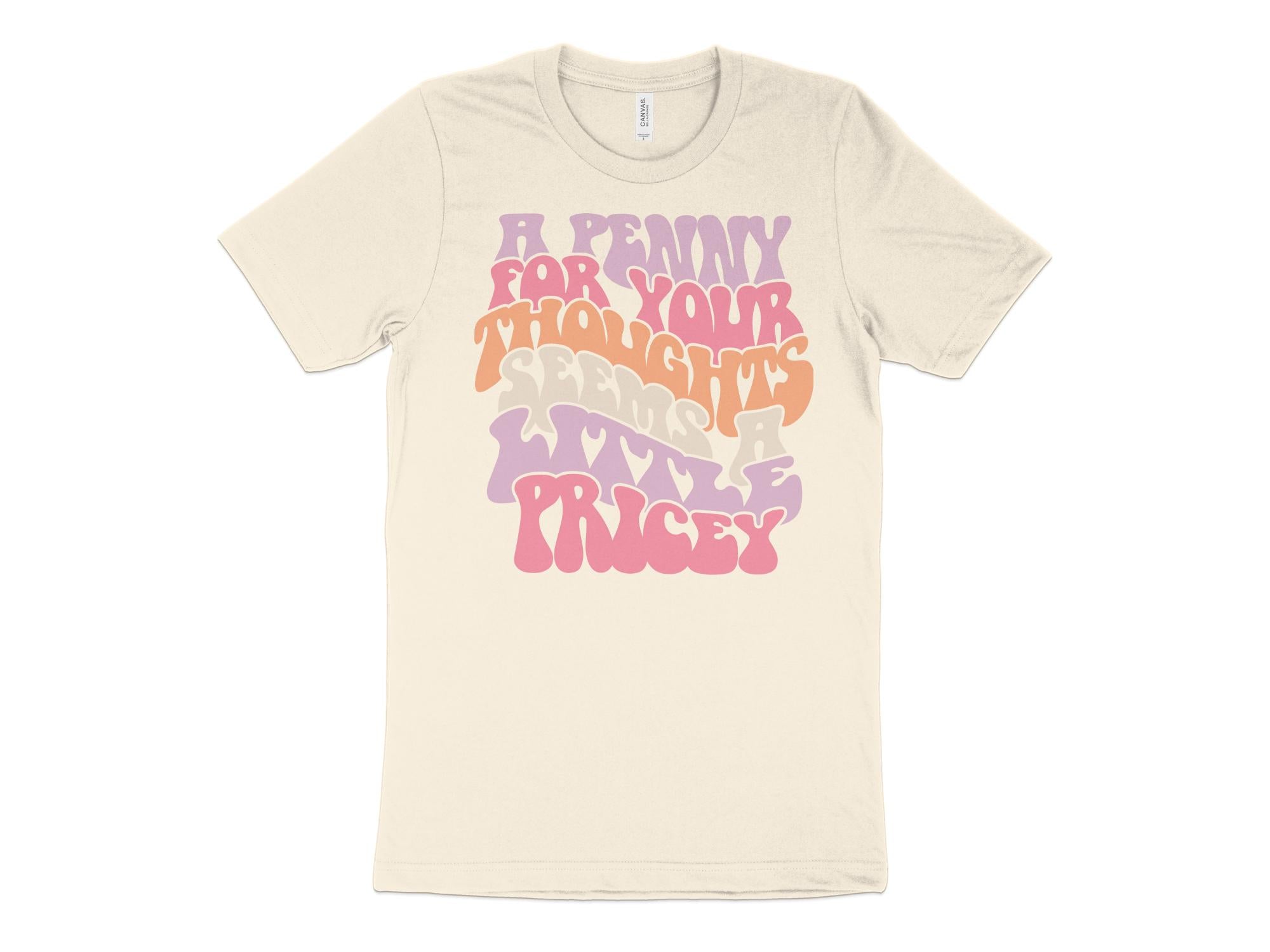 A Penny for Your Thoughts Seems a Little Pricey, Funny, Retro T-Shirt